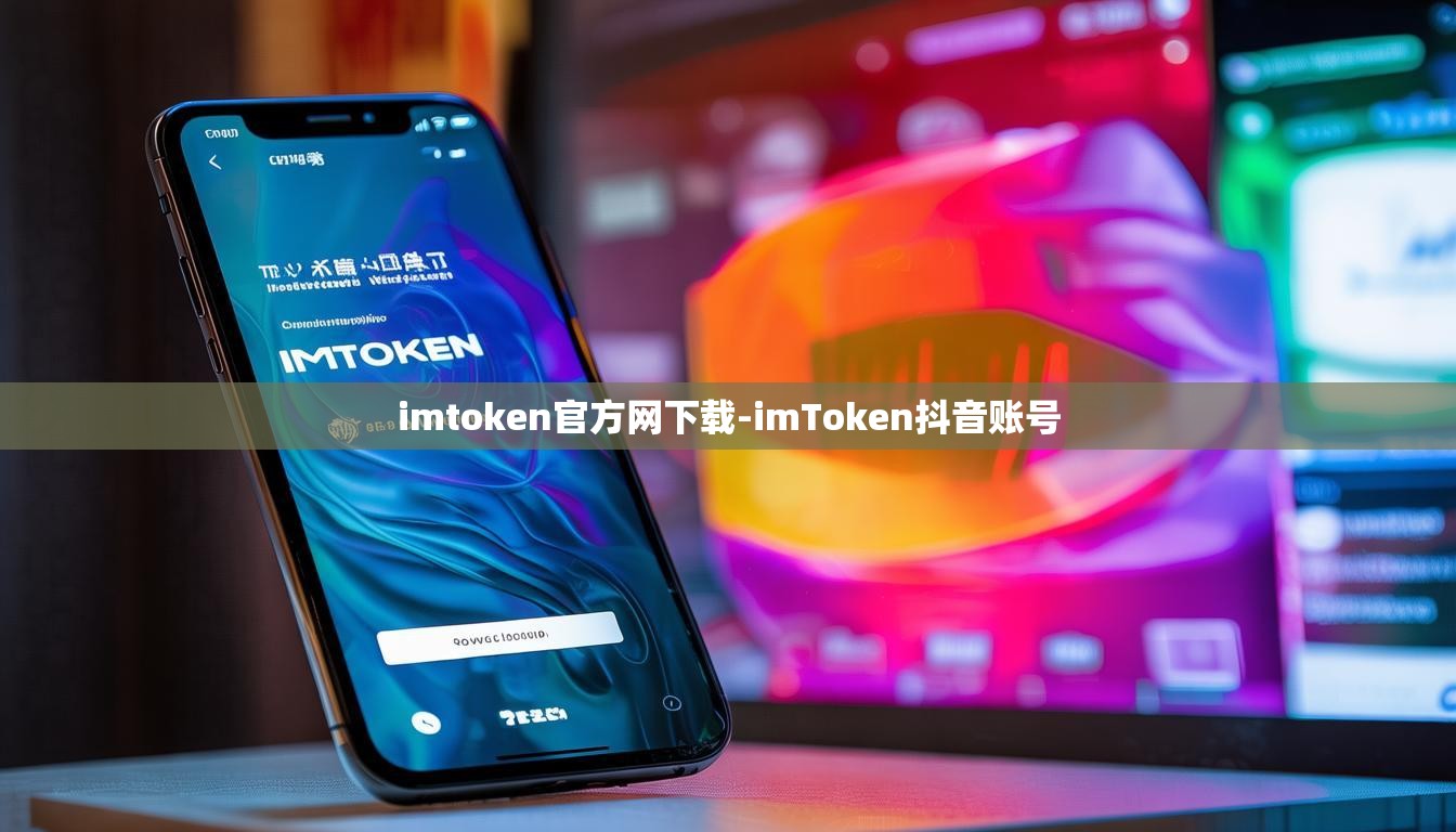 imtoken官方网下载-imToken抖音账号